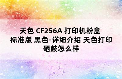 天色 CF256A 打印机粉盒 标准版 黑色-详细介绍 天色打印硒鼓怎么样